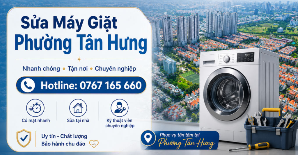 Dịch vụ sửa máy giặt Phường Tân Hưng chuyên nghiệp, phục vụ tận tâm tại nhà – Hotline 0767 165 660
